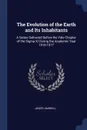 The Evolution of the Earth and Its Inhabitants. A Series Delivered Before the Yale Chapter of the Sigma XI During the Academic Year 1916-1917 - Joseph Barrell