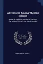 Adventures Among The Red Indians. Romantic Incidents And Perils Amongst The Indians Of North And South America - Sidney Harry Wright