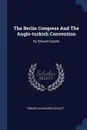 The Berlin Congress And The Anglo-turkish Convention. By Edward Cazelet - Edward Alexander Cazalet