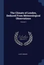 The Climate of London, Deduced From Meteorological Observations; Volume 3 - Luke Howard