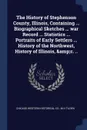 The History of Stephenson County, Illinois, Containing ... Biographical Sketches ... war Record ... Statistics ... Portraits of Early Settlers ... History of the Northwest, History of Illinois, &c. .. - Chicago Western Historical Co., M H Tilden