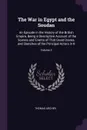 The War in Egypt and the Soudan. An Episode in the History of the British Empire, Being a Descriptive Account of the Scenes and Events of That Great Drama, and Sketches of the Principal Actors in It; Volume 3 - Thomas Archer