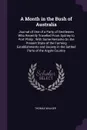 A Month in the Bush of Australia. Journal of One of a Party of Gentlemen Who Recently Travelled From Sydney to Port Philip ; With Some Remarks On the Present State of the Farming Establishments and Society in the Settled Parts of the Argyle Country - Thomas Walker