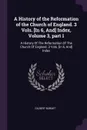 A History of the Reformation of the Church of England. 3 Vols. .In 6, And. Index, Volume 3, part 1. A History Of The Reformation Of The Church Of England. 3 Vols. .in 6, And. Index - Gilbert Burnet