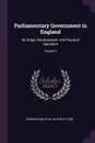Parliamentary Government in England. Its Origin, Development, and Practical Operation; Volume 2 - Spencer Walpole, Alpheus Todd