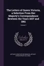 The Letters of Queen Victoria, a Selection From Her Majesty's Correspondence Bewteen the Years 1837 and 1861; Volume 1 - Arthur Christopher Benson, Arthur Christopher Victoria