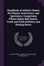 Handbook of Athletic Games for Players, Instructors, and Spectators, Comprising Fifteen Major Ball Games, Track and Field Athletics and Rowing Races - Jessie Hubbell Bancroft, William Dean Pulvermacher