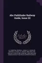 Abc Pathfinder Railway Guide, Issue 22 - A E. Newton, George K. Snow, C H. Bradlee