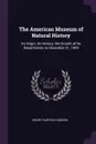 The American Museum of Natural History. Its Origin, Its History, the Growth of Its Departments to December 31, 1909 - Henry Fairfield Osborn