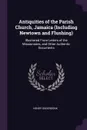 Antiquities of the Parish Church, Jamaica (Including Newtown and Flushing). Illustrated From Letters of the Missionaries, and Other Authentic Documents - Henry Onderdonk