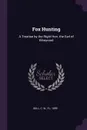 Fox Hunting. A Treatise by the Right Hon. the Earl of Kilreynard - C W. Bell