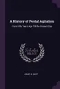 A History of Postal Agitation. From Fifty Years Ago Till the Present Day - Henry G. Swift