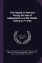 The French in America During the war of Independence of the United States, 1777-1783 - Thomas Balch, Thomas Willing Balch, Edwin Swift Balch