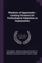 Windows of Opportunity--creating Occasions for Technological Adaptation in Organizations - Marcie J. Tyre, Wanda J. Orlikowski