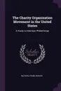 The Charity Organization Movement in the United States. A Study in American Philanthropy - Frank Dekker Watson