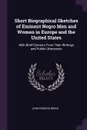 Short Biographical Sketches of Eminent Negro Men and Women in Europe and the United States. With Brief Extracts From Their Writings and Public Utterances - John Edward Bruce