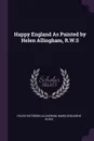 Happy England As Painted by Helen Allingham, R.W.S - Helen Paterson Allingham, Marcus Bourne Huish
