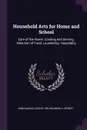 Household Arts for Home and School. Care of the Home. Cooking and Serving. Selection of Food. Laundering. Hospitality - Anna Maria Cooley, Wilhelmina H. Spohr