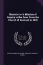 Narrative of a Mission of Inquiry to the Jews From the Church of Scotland in 1839 - Robert Murray M'Cheyne, Andrew Alexander Bonar