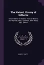 The Natural History of Selborne. Observations On Various Parts of Nature; and the Naturalist's Calendar. With Notes, by T. Brown - Gilbert White
