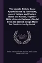 The Lincoln Tribute Book; Appreciations by Statesmen, men of Letters, and Poets at Home and Abroad, Together With a Lincoln Centenary Medal From the Second Design Made for the Occasion by Roine; - Horatio Sheafe Krans, Jules Edouard Roiné