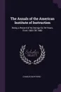 The Annals of the American Institute of Instruction. Being a Record of Its Doings for 54 Years, From 1830 Till 1883 - Charles Northend