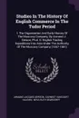 Studies In The History Of English Commerce In The Tudor Period. I. The Organization And Early History Of The Muscovy Company, By Armand J. Gerson, Ph.d. Ii. English Trading Expeditions Into Asia Under The Authority Of The Muscovy Company (1557-1581) - Armand Jacques Gerson