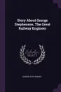 Story About George Stephenson, The Great Railway Engineer - George Stephenson