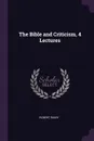 The Bible and Criticism, 4 Lectures - Robert Rainy