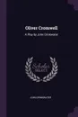 Oliver Cromwell. A Play by John Drinkwater - John Drinkwater