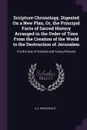 Scripture Chronology, Digested On a New Plan, Or, the Principal Facts of Sacred History Arranged in the Order of Time From the Creation of the World to the Destruction of Jerusalem. For the Use of Schools and Young Persons - C A. Wheelright