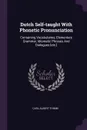Dutch Self-taught With Phonetic Pronunciation. Containing Vocabularies, Elementary Grammar, Idiomatic Phrases And Dialogues .etc.. - Carl Albert Thimm