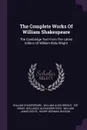 The Complete Works Of William Shakespeare. The Cambridge Text From The Latest Edition Of William Aldis Wright - William Shakespeare