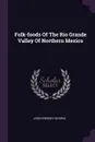 Folk-foods Of The Rio Grande Valley Of Northern Mexico - John Gregory Bourke