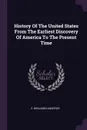 History Of The United States From The Earliest Discovery Of America To The Present Time - E. BENJAMIN ANDREWS