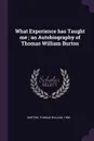 What Experience has Taught me ; an Autobiography of Thomas William Burton - Thomas William Burton