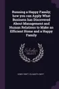 Running a Happy Family; how you can Apply What Business has Discovered About Management and Human Relations to Make an Efficient Home and a Happy Family - Henry Swift, Elizabeth Swift