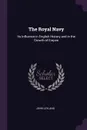The Royal Navy. Its Influence in English History and in the Growth of Empire - John Leyland