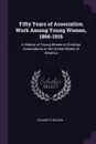 Fifty Years of Association Work Among Young Women, 1866-1916. A History of Young Women's Christian Associations in the United States of America - Elizabeth Wilson