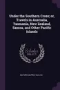Under the Southern Cross; or, Travels in Australia, Tasmania, New Zealand, Samoa, and Other Pacific Islands - Maturin Murray Ballou