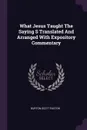 What Jesus Taught The Saying S Translated And Arranged With Expository Commentary - Burton Scott Easton