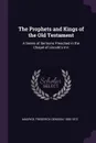 The Prophets and Kings of the Old Testament. A Series of Sermons Preached in the Chapel of Lincoln's Inn - Frederick Denison Maurice