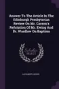 Answer To The Article In The Edinburgh Presbyterian Review On Mr. Carson's Refutation Of Mr. Ewing And Dr. Wardlaw On Baptism - Alexander Carson