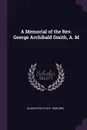 A Memorial of the Rev. George Archibald Smith, A. M - Philip Slaughter