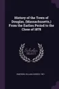 History of the Town of Douglas, (Massachusetts,) From the Earlies Period to the Close of 1878 - William Andres Emerson