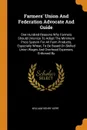 Farmers' Union And Federation Advocate And Guide. One Hundred Reasons Why Farmers Should Unionize To Adopt The Minimum Price System For All Farm Products, Especially Wheat, To Be Based On Skilled Union Wages And Overhead Expenses, Enforced By - William Henry Kerr