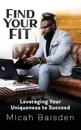 Find Your FIT. Leveraging Your Uniqueness to Succeed - Micah Baisden