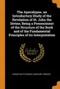 The Apocalypse, an Introductory Study of the Revelation of St. John the Divine, Being a Presentment of the Structure of the Book and of the Fundamental Principles of its Interpretation - Edward White Benson, Margaret Benson