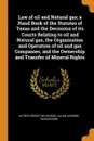 Law of oil and Natural gas; a Hand Book of the Statutes of Texas and the Decisions of its Courts Relating to oil and Natural gas, the Organization and Operation of oil and gas Companies, and the Ownership and Transfer of Mineral Rights - Alfred Ernest Wilkinson, Julian Andrew Richardson