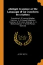 Abridged Grammars of the Languages of the Cuneiform Inscriptions. Containing: I.--A Sumero-Akkadian Grammar. Ii.--An Assyro-Babylonian Grammar. Iii.--A Vannic Grammar. Iv.--A Medic Grammar. V.--An Old Persian Grammar - George Bertin